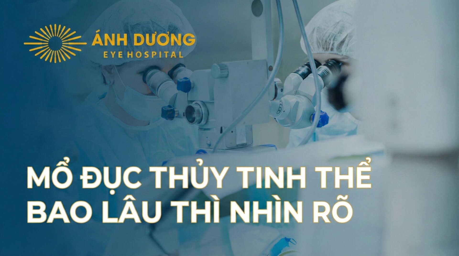 Mổ Đục Thủy Tinh Thể Bao Lâu Thì Nhìn Rõ? Lộ Trình Hồi Phục Chi Tiết